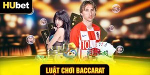 Luật Chơi Baccarat – Hướng Dẫn Thắng Lớn Tại HUBET