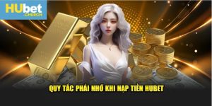 Nạp Tiền HUbet Và Những Kiến Thức Hội Viên Cần Nắm